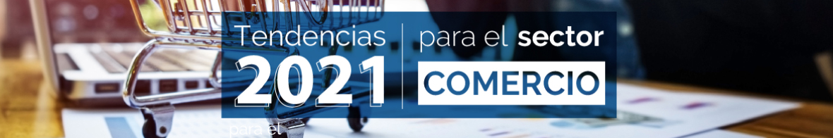 Tendencias 2021 para el Sector Comercio